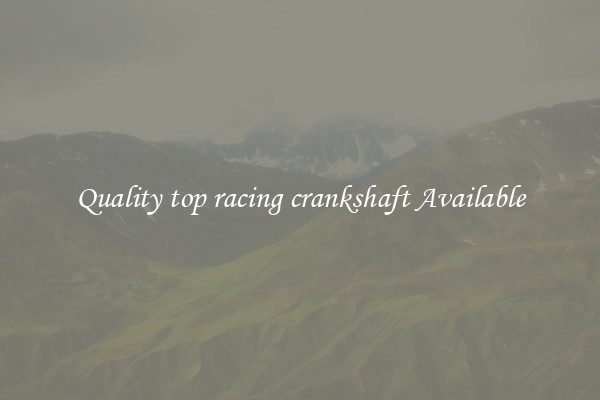 Quality top racing crankshaft Available