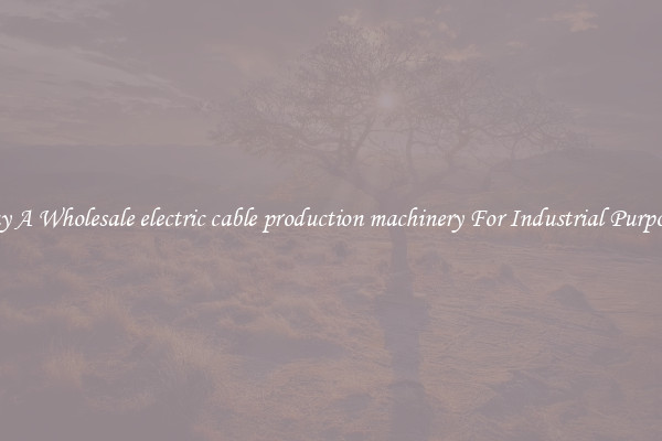 Buy A Wholesale electric cable production machinery For Industrial Purposes