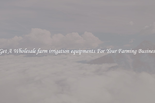 Get A Wholesale farm irrigation equipments For Your Farming Business