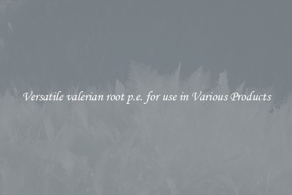 Versatile valerian root p.e. for use in Various Products