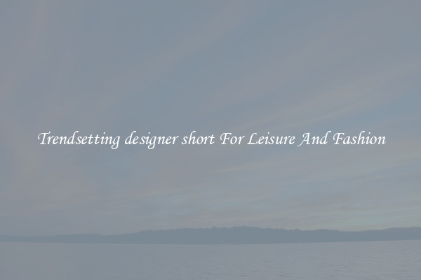 Trendsetting designer short For Leisure And Fashion