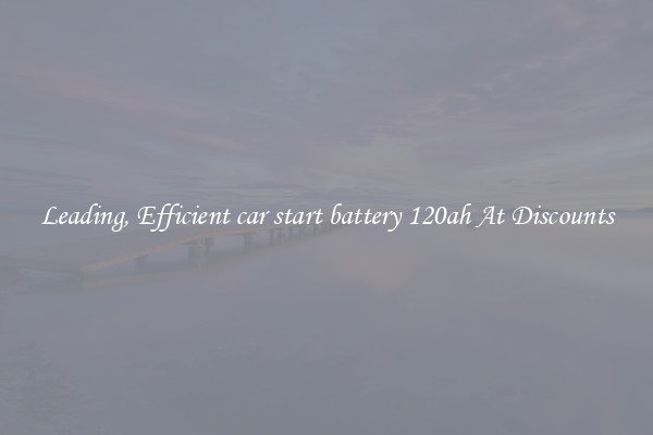 Leading, Efficient car start battery 120ah At Discounts