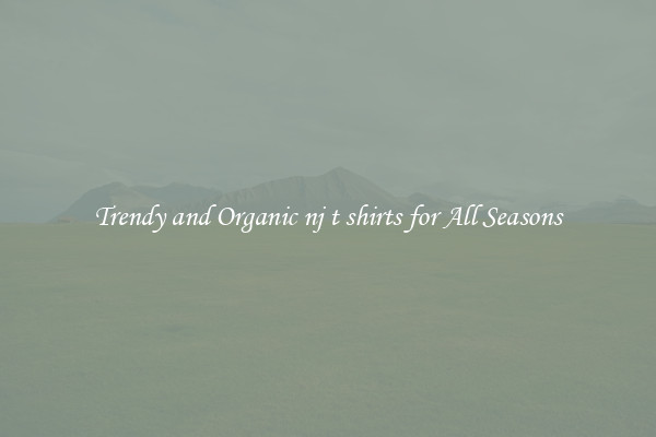Trendy and Organic nj t shirts for All Seasons