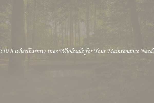 350 8 wheelbarrow tires Wholesale for Your Maintenance Needs