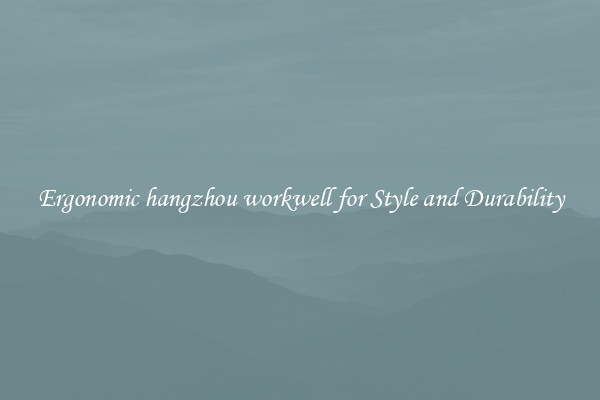 Ergonomic hangzhou workwell for Style and Durability