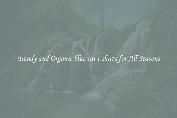 Trendy and Organic blue cat t shirts for All Seasons