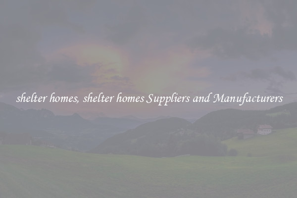 shelter homes, shelter homes Suppliers and Manufacturers