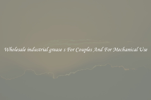 Wholesale industrial grease s For Couples And For Mechanical Use