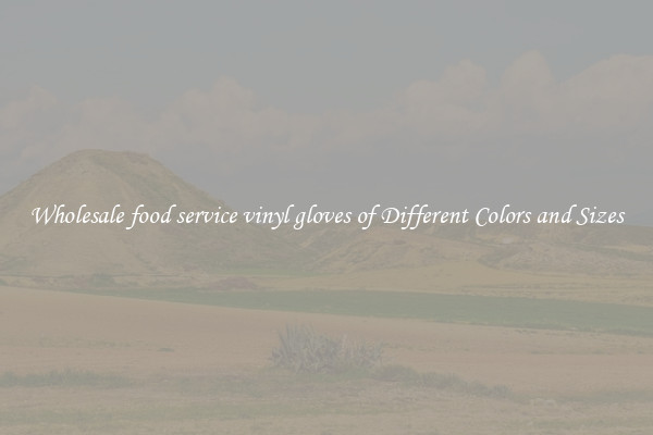 Wholesale food service vinyl gloves of Different Colors and Sizes