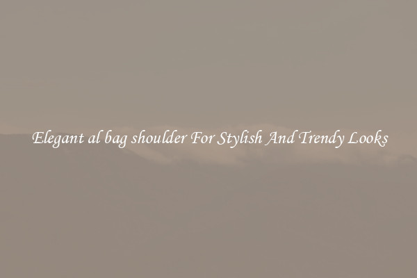 Elegant al bag shoulder For Stylish And Trendy Looks
