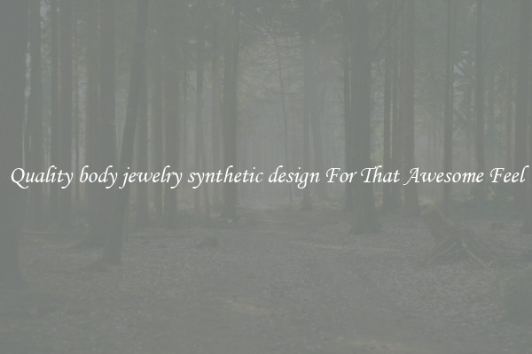 Quality body jewelry synthetic design For That Awesome Feel