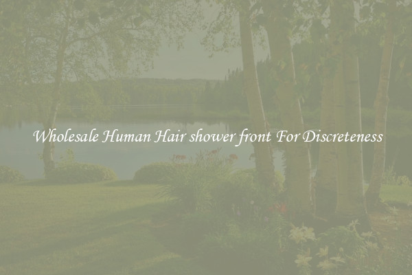 Wholesale Human Hair shower front For Discreteness