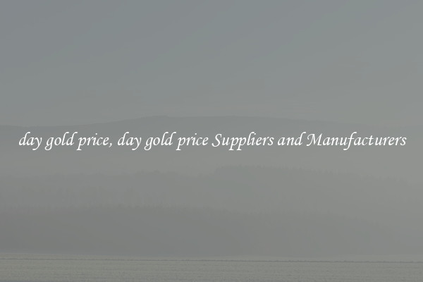 day gold price, day gold price Suppliers and Manufacturers