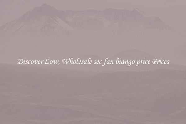 Discover Low, Wholesale sec fan biango price Prices