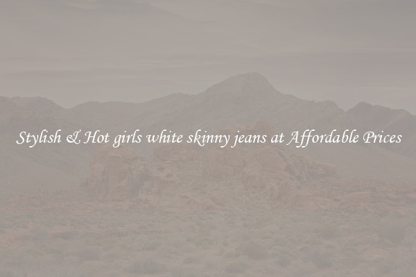 Stylish & Hot girls white skinny jeans at Affordable Prices