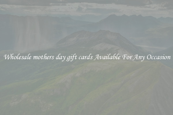 Wholesale mothers day gift cards Available For Any Occasion