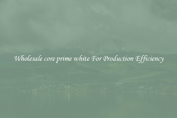 Wholesale core prime white For Production Efficiency