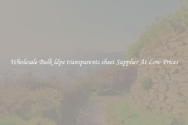 Wholesale Bulk ldpe transparents sheet Supplier At Low Prices
