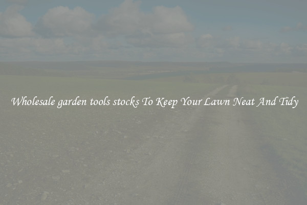 Wholesale garden tools stocks To Keep Your Lawn Neat And Tidy