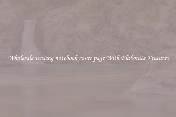 Wholesale writing notebook cover page With Elaborate Features