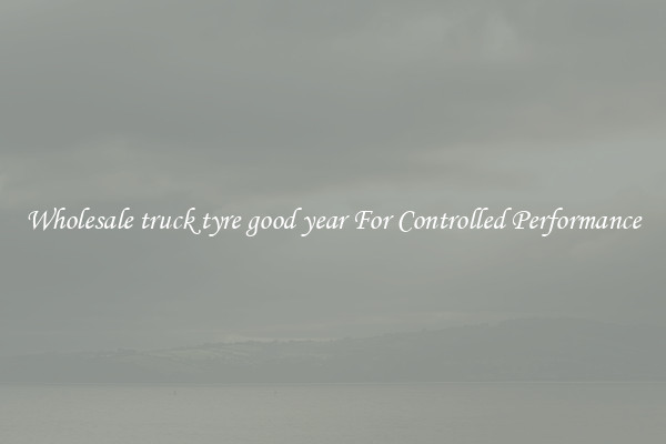 Wholesale truck tyre good year For Controlled Performance
