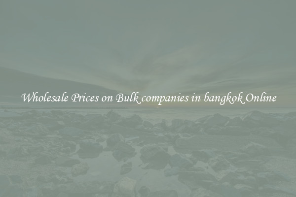Wholesale Prices on Bulk companies in bangkok Online