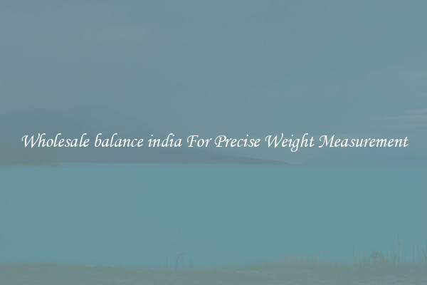 Wholesale balance india For Precise Weight Measurement