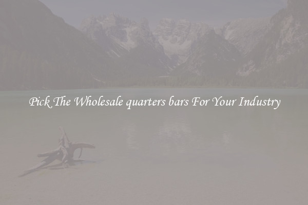 Pick The Wholesale quarters bars For Your Industry