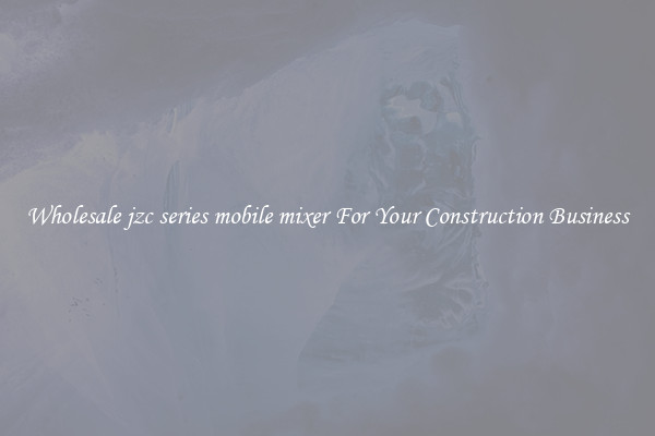 Wholesale jzc series mobile mixer For Your Construction Business