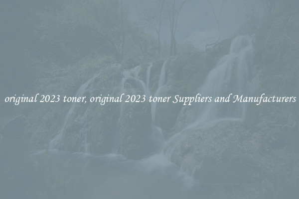original 2023 toner, original 2023 toner Suppliers and Manufacturers