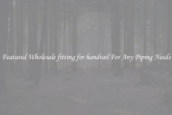 Featured Wholesale fitting for handrail For Any Piping Needs
