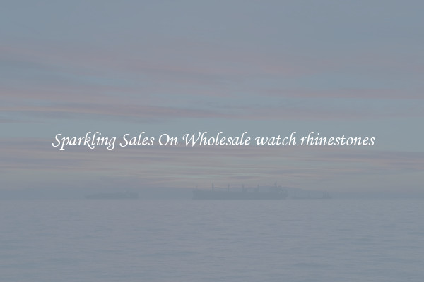Sparkling Sales On Wholesale watch rhinestones