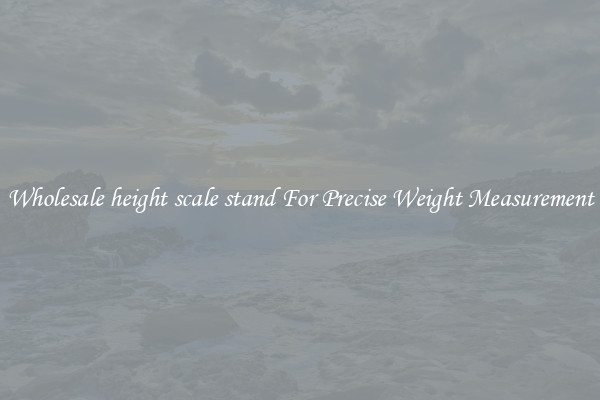 Wholesale height scale stand For Precise Weight Measurement