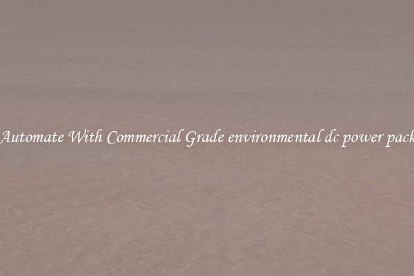 Automate With Commercial Grade environmental dc power pack