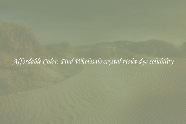 Affordable Color: Find Wholesale crystal violet dye solubility