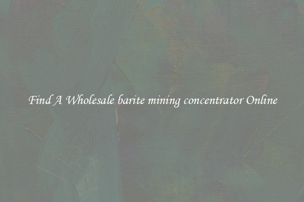 Find A Wholesale barite mining concentrator Online
