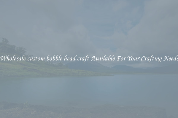 Wholesale custom bobble head craft Available For Your Crafting Needs