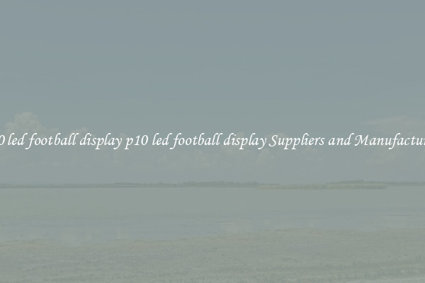 p10 led football display p10 led football display Suppliers and Manufacturers