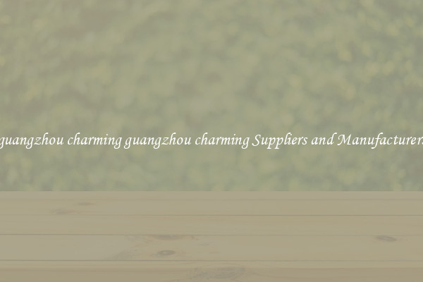 guangzhou charming guangzhou charming Suppliers and Manufacturers