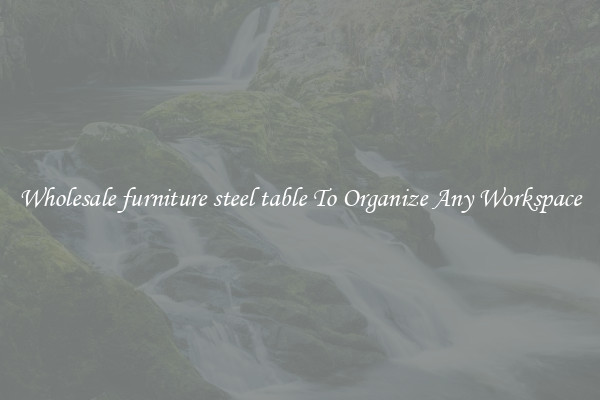 Wholesale furniture steel table To Organize Any Workspace