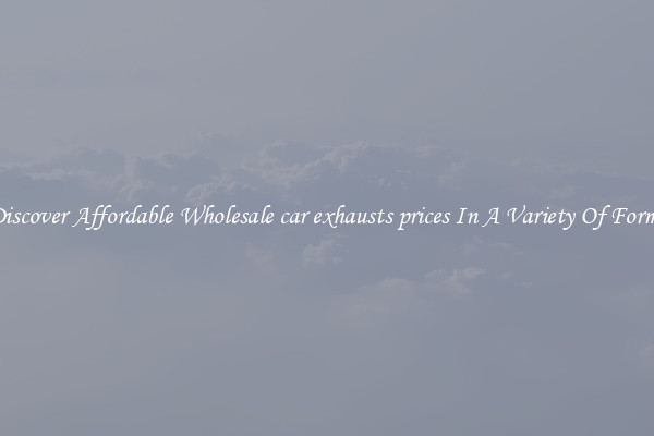 Discover Affordable Wholesale car exhausts prices In A Variety Of Forms