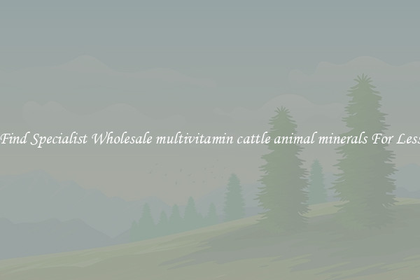 Find Specialist Wholesale multivitamin cattle animal minerals For Less 