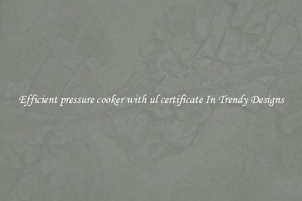 Efficient pressure cooker with ul certificate In Trendy Designs