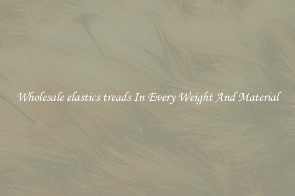 Wholesale elastics treads In Every Weight And Material