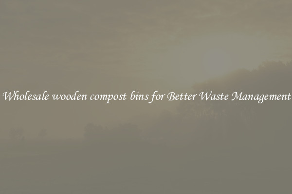 Wholesale wooden compost bins for Better Waste Management