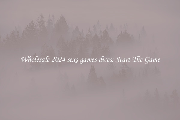 Wholesale 2024 sexs games dices: Start The Game