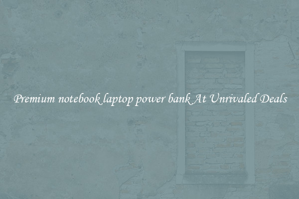 Premium notebook laptop power bank At Unrivaled Deals