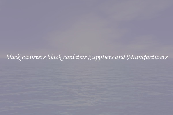 black canisters black canisters Suppliers and Manufacturers