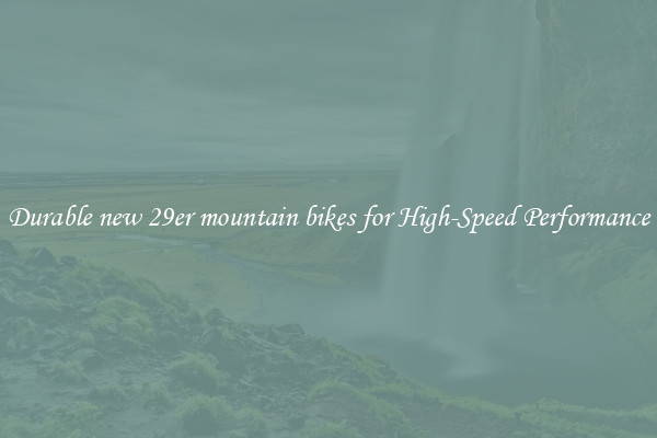 Durable new 29er mountain bikes for High-Speed Performance