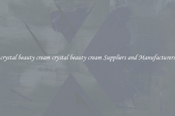 crystal beauty cream crystal beauty cream Suppliers and Manufacturers
